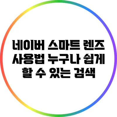 네이버 스마트 렌즈 사용법: 누구나 쉽게 할 수 있는 검색