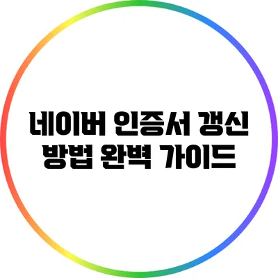 네이버 인증서 갱신 방법 완벽 가이드