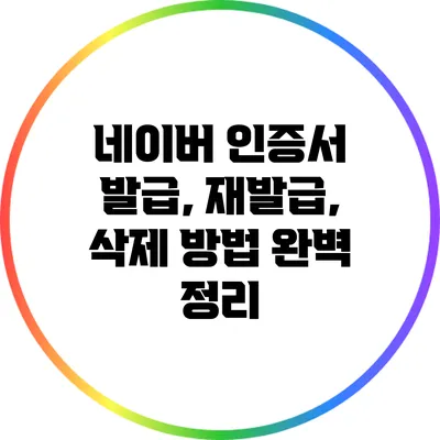 네이버 인증서: 발급, 재발급, 삭제 방법 완벽 정리