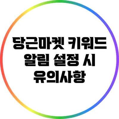 당근마켓 키워드 알림 설정 시 유의사항