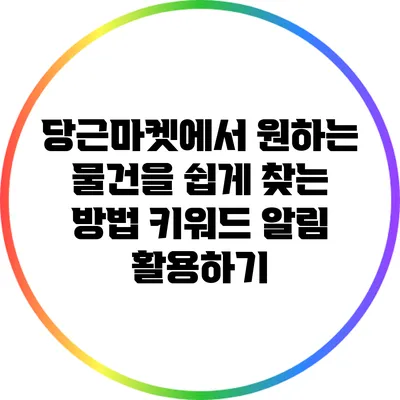 당근마켓에서 원하는 물건을 쉽게 찾는 방법: 키워드 알림 활용하기