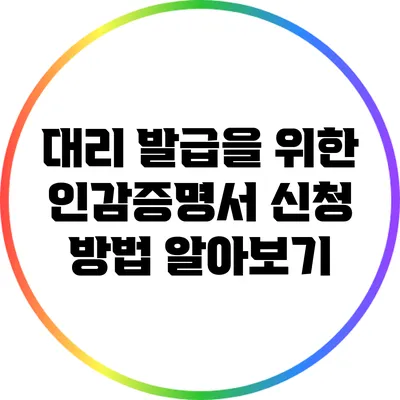 대리 발급을 위한 인감증명서 신청 방법 알아보기