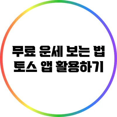 무료 운세 보는 법: 토스 앱 활용하기