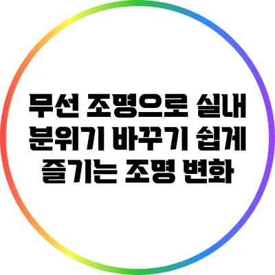 무선 조명으로 실내 분위기 바꾸기: 쉽게 즐기는 조명 변화