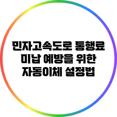 민자고속도로 통행료 미납 예방을 위한 자동이체 설정법