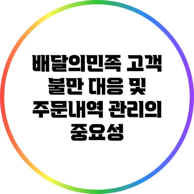 배달의민족 고객 불만 대응 및 주문내역 관리의 중요성