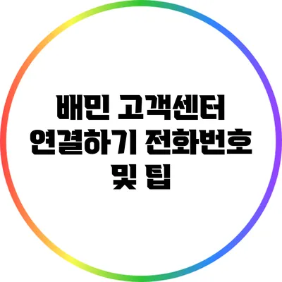 배민 고객센터 연결하기: 전화번호 및 팁
