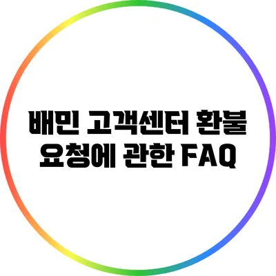 배민 고객센터 환불 요청에 관한 FAQ