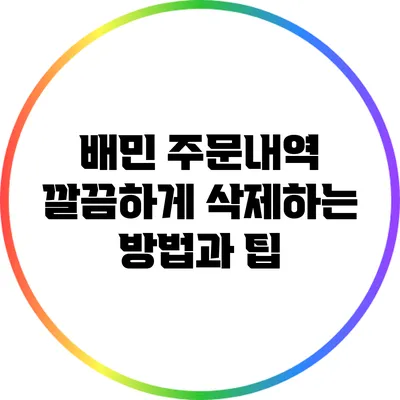 배민 주문내역 깔끔하게 삭제하는 방법과 팁