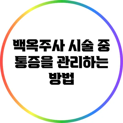백옥주사 시술 중 통증을 관리하는 방법