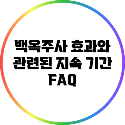 백옥주사 효과와 관련된 지속 기간 FAQ