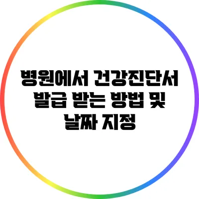 병원에서 건강진단서 발급 받는 방법 및 날짜 지정