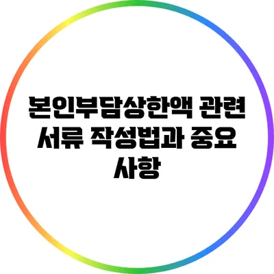 본인부담상한액 관련 서류 작성법과 중요 사항