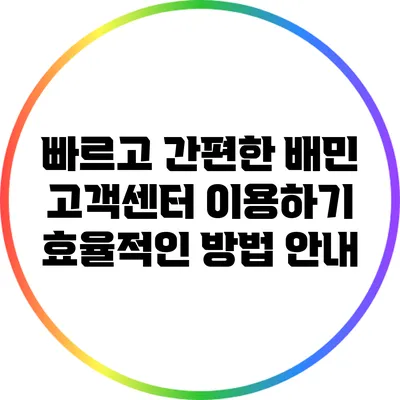 빠르고 간편한 배민 고객센터 이용하기: 효율적인 방법 안내