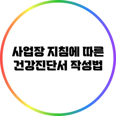 사업장 지침에 따른 건강진단서 작성법