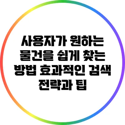 사용자가 원하는 물건을 쉽게 찾는 방법: 효과적인 검색 전략과 팁