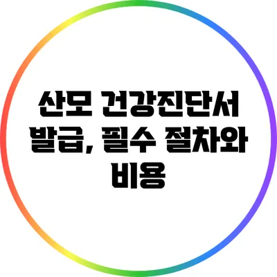 산모 건강진단서 발급, 필수 절차와 비용