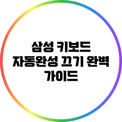 삼성 키보드 자동완성 끄기: 완벽 가이드