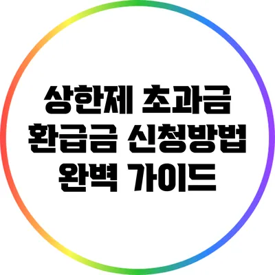 상한제 초과금 환급금 신청방법 완벽 가이드