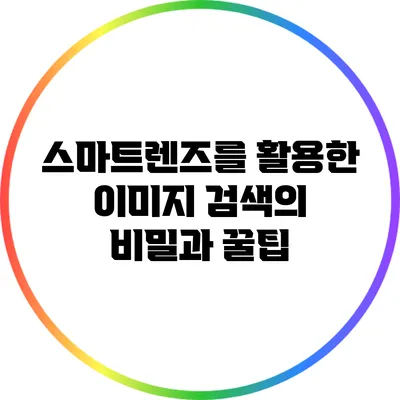 스마트렌즈를 활용한 이미지 검색의 비밀과 꿀팁