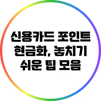 신용카드 포인트 현금화, 놓치기 쉬운 팁 모음
