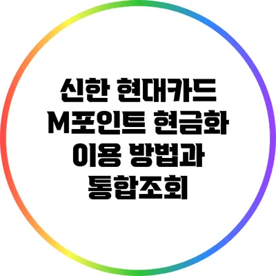 신한 현대카드 M포인트 현금화 이용 방법과 통합조회