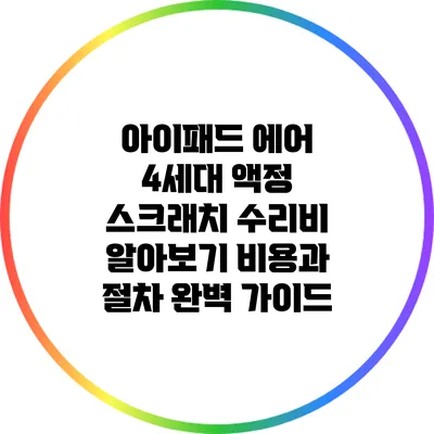 아이패드 에어 4세대 액정 스크래치 수리비 알아보기: 비용과 절차 완벽 가이드