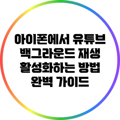 아이폰에서 유튜브 백그라운드 재생 활성화하는 방법 완벽 가이드