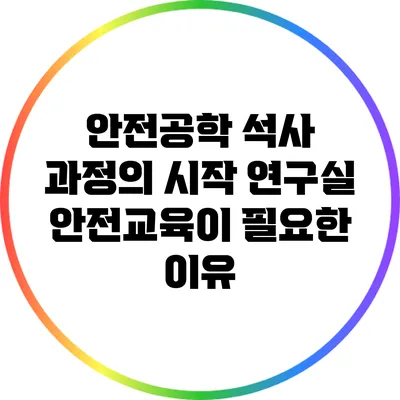 안전공학 석사 과정의 시작: 연구실 안전교육이 필요한 이유