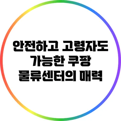 안전하고 고령자도 가능한 쿠팡 물류센터의 매력