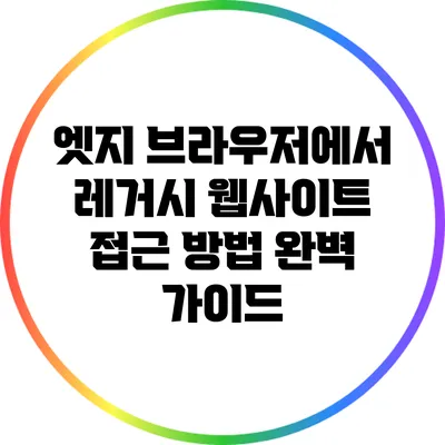 엣지 브라우저에서 레거시 웹사이트 접근 방법 완벽 가이드