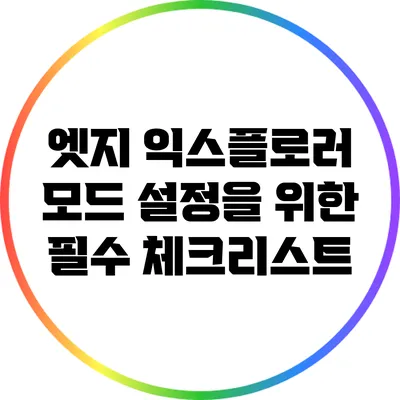 엣지 익스플로러 모드 설정을 위한 필수 체크리스트