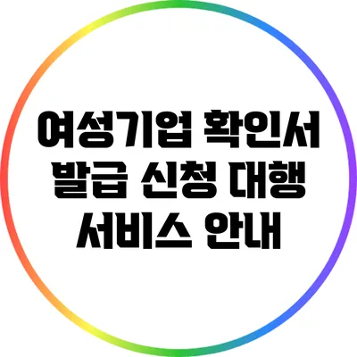 여성기업 확인서 발급 신청 대행 서비스 안내