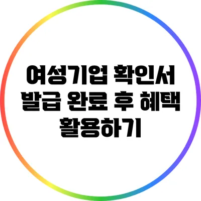 여성기업 확인서 발급 완료 후 혜택 활용하기