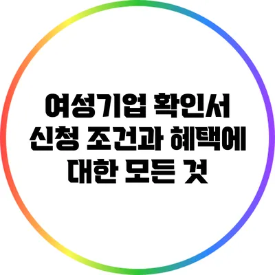 여성기업 확인서: 신청 조건과 혜택에 대한 모든 것