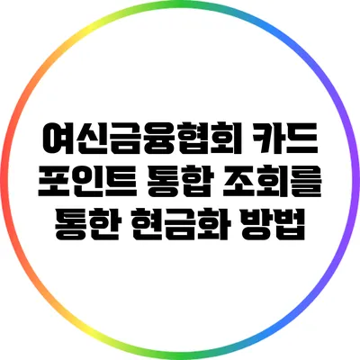 여신금융협회 카드 포인트 통합 조회를 통한 현금화 방법