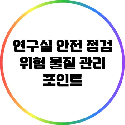 연구실 안전 점검: 위험 물질 관리 포인트