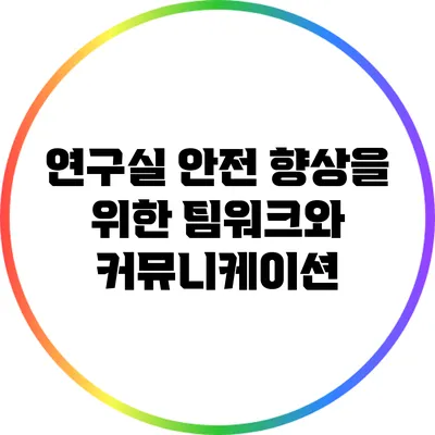 연구실 안전 향상을 위한 팀워크와 커뮤니케이션