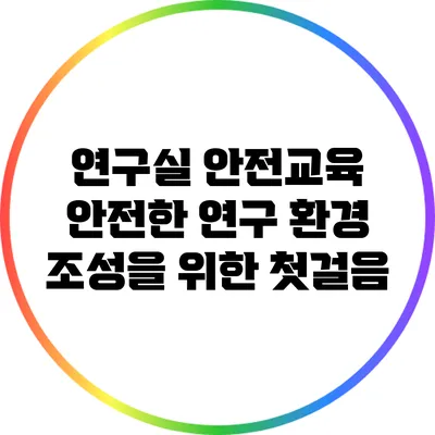 연구실 안전교육: 안전한 연구 환경 조성을 위한 첫걸음