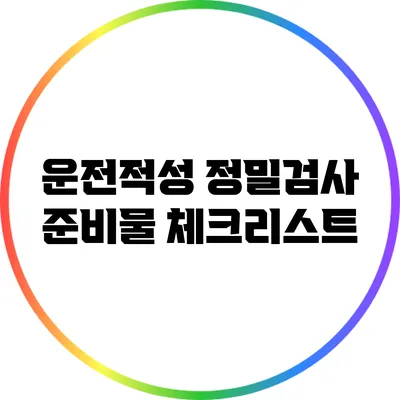 운전적성 정밀검사 준비물 체크리스트
