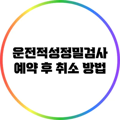 운전적성정밀검사 예약 후 취소 방법