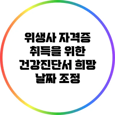 위생사 자격증 취득을 위한 건강진단서 희망 날짜 조정