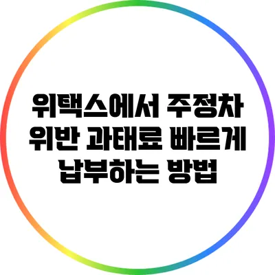 위택스에서 주정차 위반 과태료 빠르게 납부하는 방법