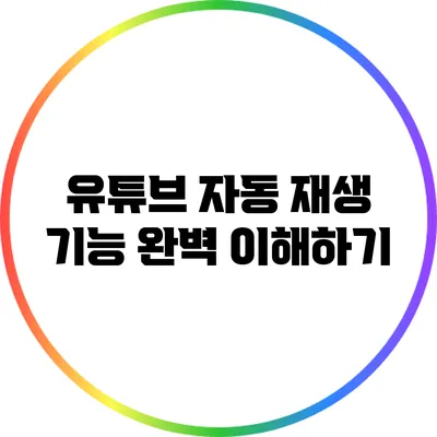 유튜브 자동 재생 기능 완벽 이해하기