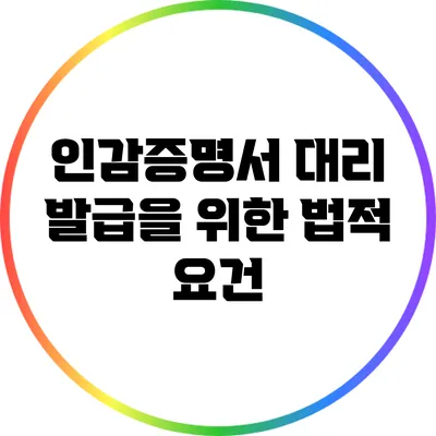 인감증명서 대리 발급을 위한 법적 요건