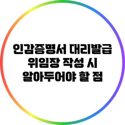 인감증명서 대리발급 위임장 작성 시 알아두어야 할 점