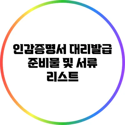 인감증명서 대리발급 준비물 및 서류 리스트