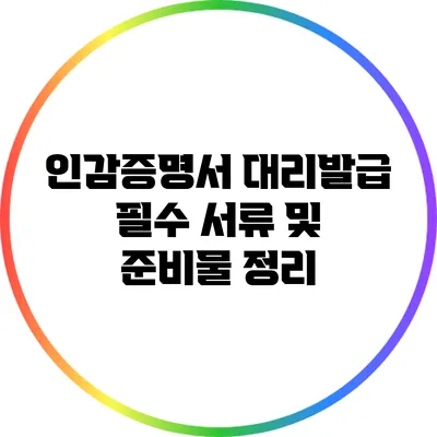 인감증명서 대리발급 필수 서류 및 준비물 정리
