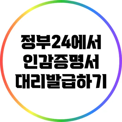 정부24에서 인감증명서 대리발급하기