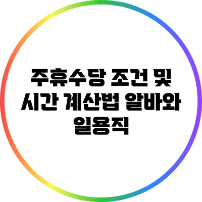 주휴수당 조건 및 시간 계산법: 알바와 일용직